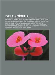 Delfinoïdeus Delfínids, Marsopes, Beluga, Dofí Gaspar, Cap d'olla negre d'aleta llarga, Dofí comú de musell curt, Dofí mular, Cap d'olla gris,1232768480,9781232768487