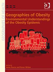 Geographies of Obesity Environmental Understandings of the Obesity Epidemic,0754676196,9780754676195