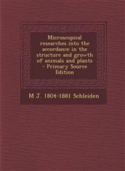 Microscopical Researches Into the Accordance in the Structure and Growth of Animals and Plants - Primary Source Edition,1289596506,9781289596507