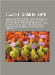 Villains - Dark Knights Agnus, Algus, Arkham, Armos Knight, Arthas, Asajj Ventress, Asuramon, Baron Rivendare, Batman, Belgaroth, Black Knight, Black Knight, Black Lance, Blackguard, Count Dooku, Craniamon, Credo, Crusader, Crusadermon, DarkKnightmon, Da,123478243X,9781234782436