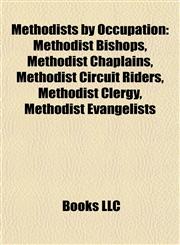 Methodists by Occupation Methodist Bishops, Methodist Chaplains, Methodist Circuit Riders, Methodist Clergy, Methodist Evangelists,1157877680,9781157877684