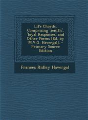 Life Chords, Comprising 'Zenith', 'Loyal Responses' and Other Poems [Ed. by M.V.G. Havergal]. - Primary Source Edition,1293877867,9781293877869