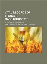 Vital Records of Spencer, Massachusetts; To the End of the Year 1849,1236323440,9781236323446