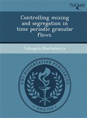 Controlling mixing and segregation in time periodic granular flows.,1249097657,9781249097655