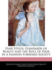Hair Styles Standards of Beauty and the Role of Hair in a Fashion-Forward Society,1241608229,9781241608224
