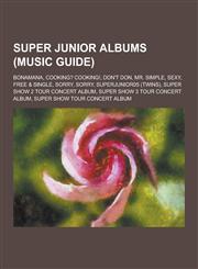 Super Junior Albums (Music Guide) Bonamana, Cooking? Cooking!, Don't Don, Mr. Simple, Sexy, Free & Single, Sorry, Sorry, Superjunior05 (Twins), Super,1230488707,9781230488707