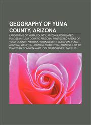 Geography of Yuma County, Arizona Landforms of Yuma County, Arizona, Populated places in Yuma County, Arizona, Protected areas of Yuma County,1157217095,9781157217091