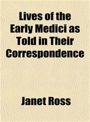 Lives of the Early Medici as Told in Their Correspondence,1152391313,9781152391314