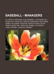 Baseball - Managers Al Lopez, Al Spalding, Alan Trammell, Alvin Dark, Bill Dickey, Bill Terry, Billy Martin, Bob Boone, Bob Lemon, Bobby Cox, Bobby Valentine, Branch Rickey, Bucky Harris, Buddy Bell, Burleigh Grimes, Cap Anson, Casey Stengel, Charles Com,1234684020,9781234684020