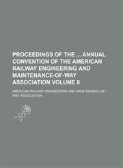 Proceedings of the  annual convention of the American Railway Engineering and Maintenance-of-Way Association Volume 8,1130792730,9781130792737
