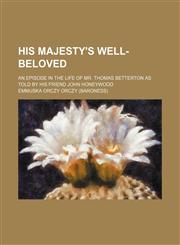 His Majesty's well-beloved; an episode in the life of Mr. Thomas Betterton as told by his friend John Honeywood,1150556315,9781150556319