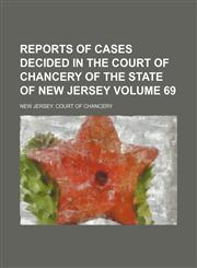Reports of cases decided in the Court of Chancery of the state of New Jersey Volume 69,1154232271,9781154232271