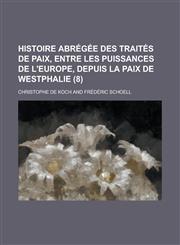 Histoire Abregee Des Traites de Paix, Entre Les Puissances de L'Europe, Depuis La Paix de Westphalie (8 ),1154876195,9781154876192