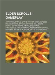 Elder Scrolls - Gameplay Attributes, Battles of the Oblivion Crisis, Classes, Dragon Shouts, Effects, Potions, Skill Books, Skyrim, Skyrim: Perks, Travel, Endurance, Intelligence, Luck, Strength, Assassination of Uriel Septim VII, Battle of Ald'ruhn, Bat,123483166X,9781234831660