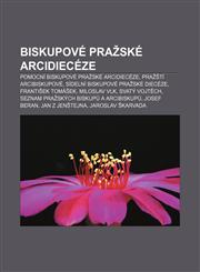 Biskupové pražské arcidiecéze Pomocní biskupové pražské arcidiecéze, Pražští arcibiskupové, Sídelní biskupové pražské diecéze,1232868574,9781232868576