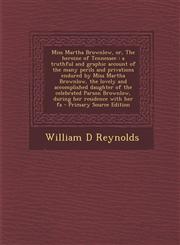 Miss Martha Brownlow, Or, the Heroine of Tennessee A Truthful and Graphic Account of the Many Perils and Privations Endured by Miss Martha Brownlow,,129534100X,9781295341009