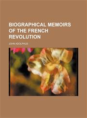 Biographical Memoirs of the French Revolution (Volume 1),1458824403,9781458824400