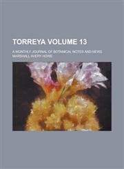 Torreya; A Monthly Journal of Botanical Notes and News Volume 13,1234148315,9781234148317
