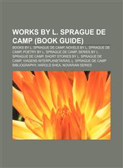 Works by L. Sprague de Camp (Book Guide) Books by L. Sprague de Camp, Novels by L. Sprague de Camp, Poetry by L. Sprague de Camp,1157991734,9781157991731