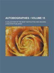 Autobiographies (Volume 15); A Collection of the Most Instructive and Amusing Lives Ever Published,1153840405,9781153840408