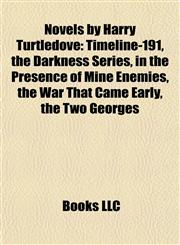 Novels by Harry Turtledove (Study Guide) Timeline-191, the Darkness Series, in the Presence of Mine Enemies, the War That Came Early,1157559999,9781157559993