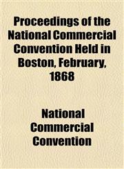 Proceedings of the National Commercial Convention Held in Boston, February, 1868,1154667472,9781154667479