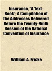Insurance, "A Text-Book"; A Compilation of the Addresses Delivered Before the Twenty-Ninth Session of the National Convention of Insurance,115338745X,9781153387453