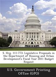 S. Hrg. 111-773 Legislative Proposals in the Department of Housing and Urban Development's Fiscal Year 2011 Budget Request,1287322336,9781287322337
