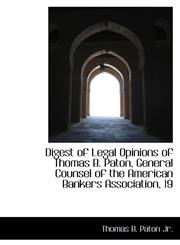 Digest of Legal Opinions of Thomas B. Paton, General Counsel of the American Bankers Association, 19,111585397X,9781115853972