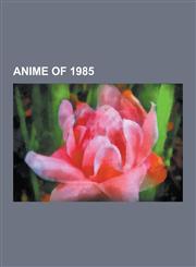 Anime of 1985 Touch, Gegege No Kitaro, Captain Tsubasa, Fist of the North Star, Robotech, Megazone 23, Blue Comet Spt Layzner, Cosmo,1230547118,9781230547114