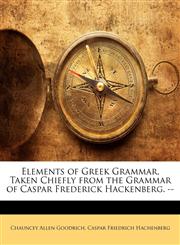 Elements of Greek Grammar, Taken Chiefly from the Grammar of Caspar Frederick Hackenberg. --,1145582281,9781145582286