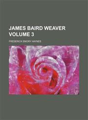 James Baird Weaver Volume 3,123103050X,9781231030509