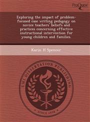 Exploring the impact of problem-focused case writing pedagogy on novice teachers' beliefs and practices concerning effective instructional intervention for young children and families.,1243474262,9781243474261