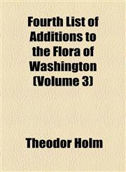 Fourth List of Additions to the Flora of Washington (Volume 3),1153957132,9781153957137