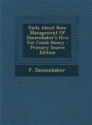 Facts about Bees Management of Danzenbaker's Hive for Comb Honey - Primary Source Edition,1294466690,9781294466697