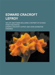 Edward Cracroft Lefroy; His Life and Poems Including a Reprint of Echoes from Theocritus,1459071433,9781459071438