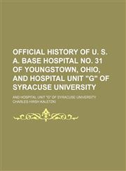 Official History of U. S. A. Base Hospital No. 31 of Youngstown, Ohio, and Hospital Unit "G" of Syracuse University; And Hospital Unit "G" of Syracuse University,1150010177,9781150010170