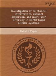 Investigation of co-channel interference, channel dispersion, and multi-user diversity in MIMO-based cellular systems.,1248996038,9781248996034