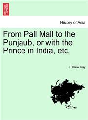 From Pall Mall to the Punjaub, or with the Prince in India, etc.,1241161674,9781241161675