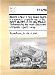 Zemira E Azor A New Comic Opera, in Three Acts; As Performed at the King's Theatre, in the Hay-Market. the Music by the Most Celebra,1170837484,9781170837481