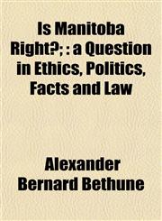 Is Manitoba Right?; a Question in Ethics, Politics, Facts and Law,1152347608,9781152347601