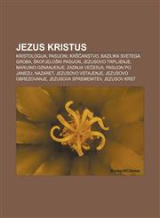Jezus Kristus Kristologija, Pasijoni, Krščanstvo, Bazilika Svetega groba, Škofjeloški pasijon, Jezusovo trpljenje, Marijino oznanjenje,1233010263,9781233010264