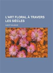 L'Art Floral a Travers Les Siecles,1234610019,9781234610012