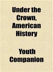 Under the Crown, American History,1154881075,9781154881073