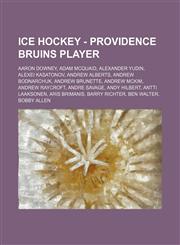 Ice Hockey - Providence Bruins player Aaron Downey, Adam McQuaid, Alexander Yudin, Alexei Kasatonov, Andrew Alberts, Andrew Bodnarchuk, Andrew Brunette, Andrew McKim, Andrew Raycroft, Andre Savage, Andy Hilbert, Antti Laaksonen, Aris Brimanis, Barry Rich,123481191X,9781234811914