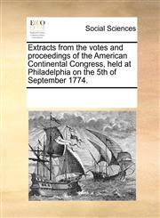 Extracts from the votes and proceedings of the American Continental Congress, held at Philadelphia on the 5th of September 1774.,1171183488,9781171183488