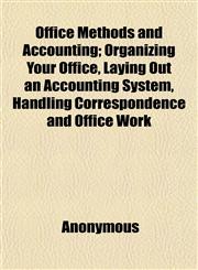 Office Methods and Accounting; Organizing Your Office, Laying Out an Accounting System, Handling Correspondence and Office Work,1152445464,9781152445468