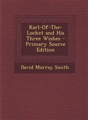 Karl-Of-The-Locket and His Three Wishes - Primary Source Edition,1289383650,9781289383657