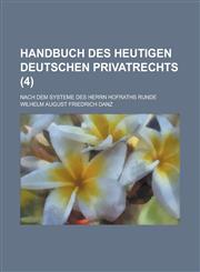 Handbuch Des Heutigen Deutschen Privatrechts; Nach Dem Systeme Des Herrn Hofraths Runde (4 ),1234424630,9781234424633