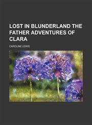Lost in Blunderland the Father Adventures of Clara,1151580899,9781151580894